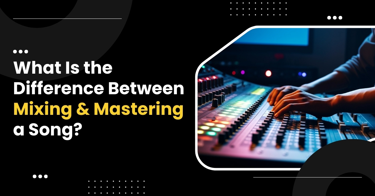 difference between mixing and mastering a song 